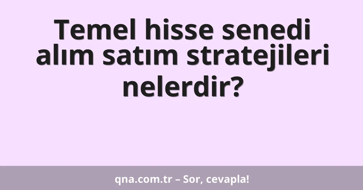 Temel hisse senedi alım satım stratejileri nelerdir?