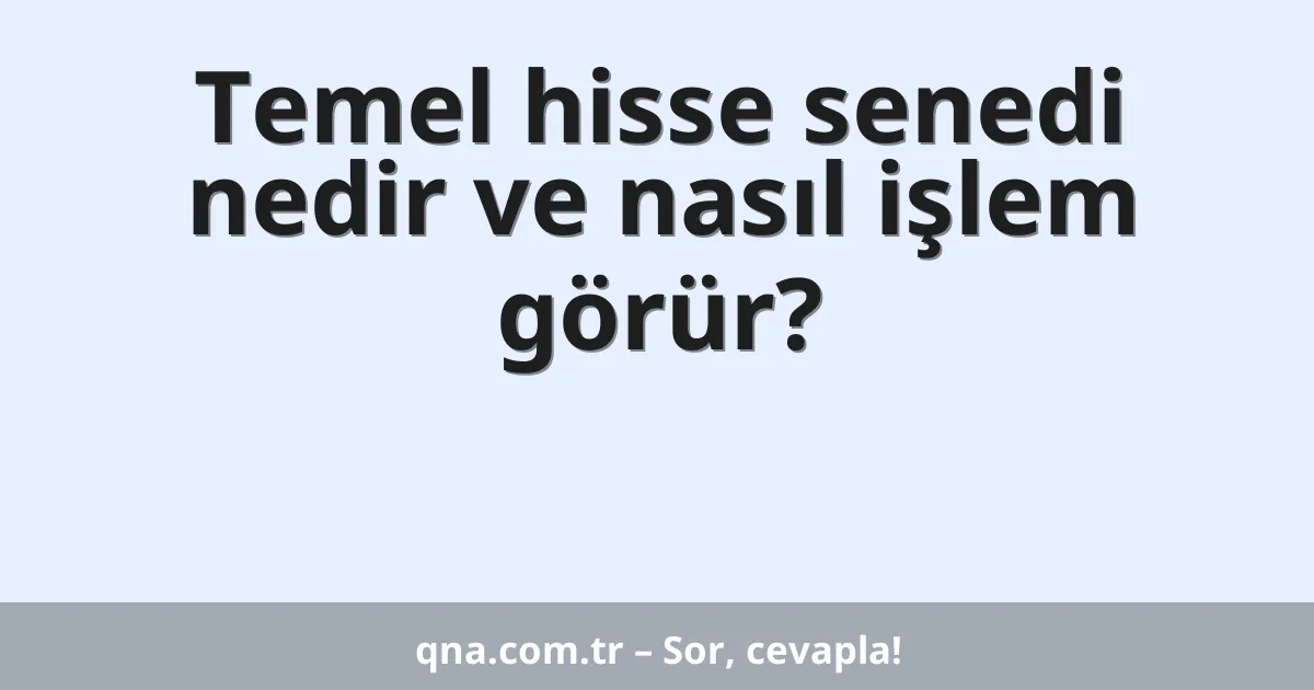 Temel hisse senedi nedir ve nasıl işlem görür?