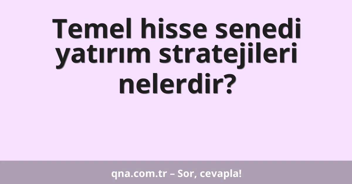 Temel hisse senedi yatırım stratejileri nelerdir?