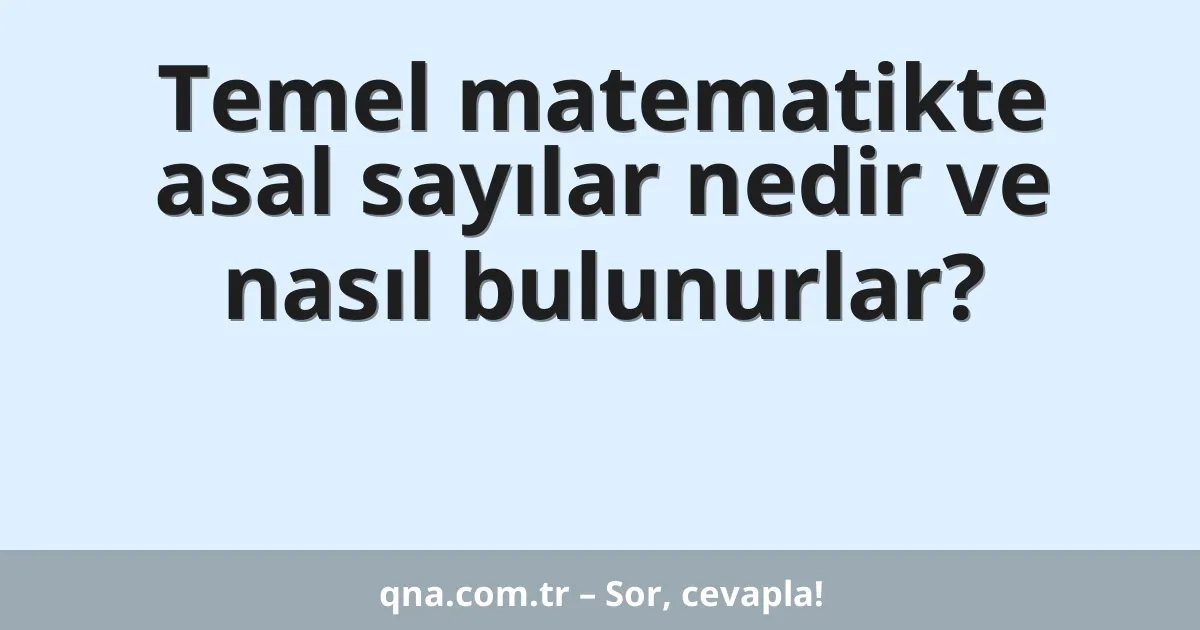 Temel matematikte asal sayılar nedir ve nasıl bulunurlar?