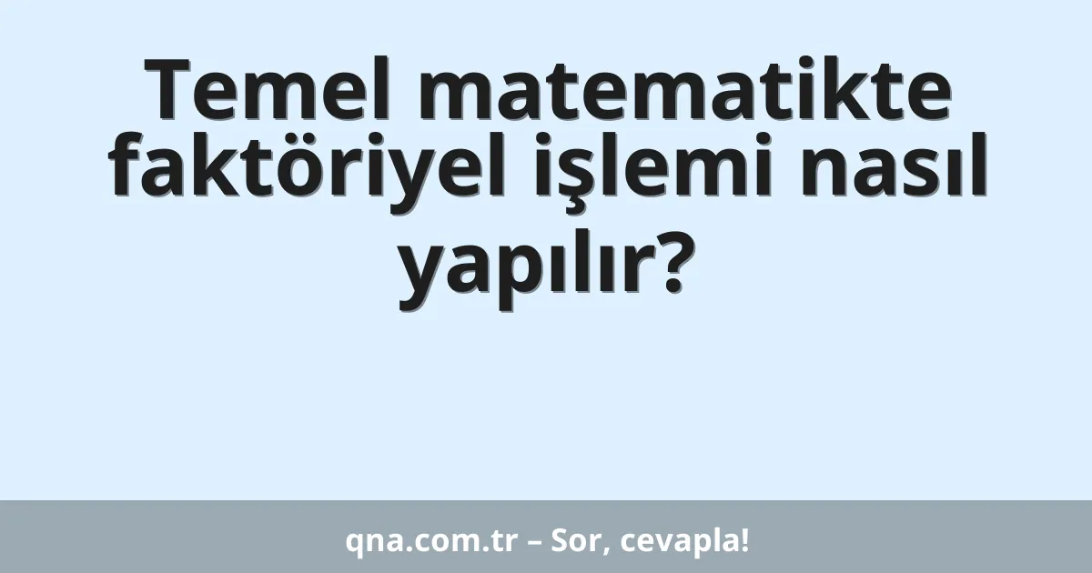 Temel matematikte faktöriyel işlemi nasıl yapılır?