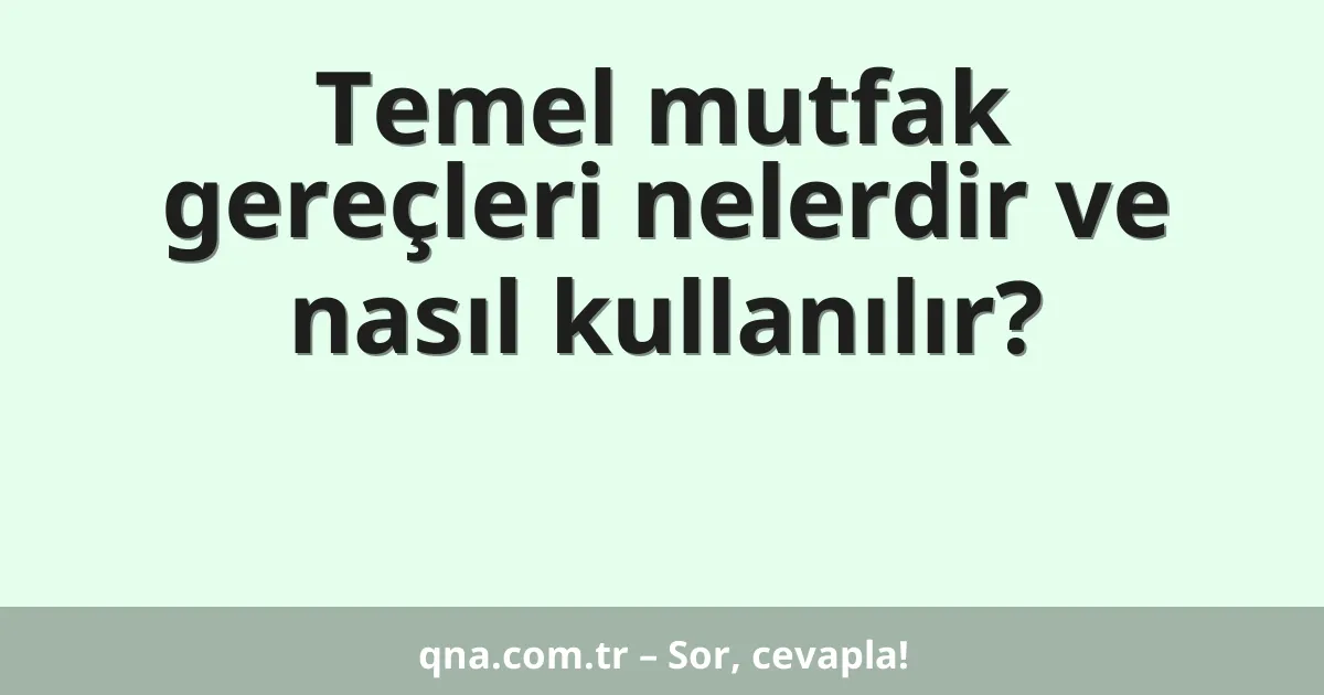 Temel mutfak gereçleri nelerdir ve nasıl kullanılır?