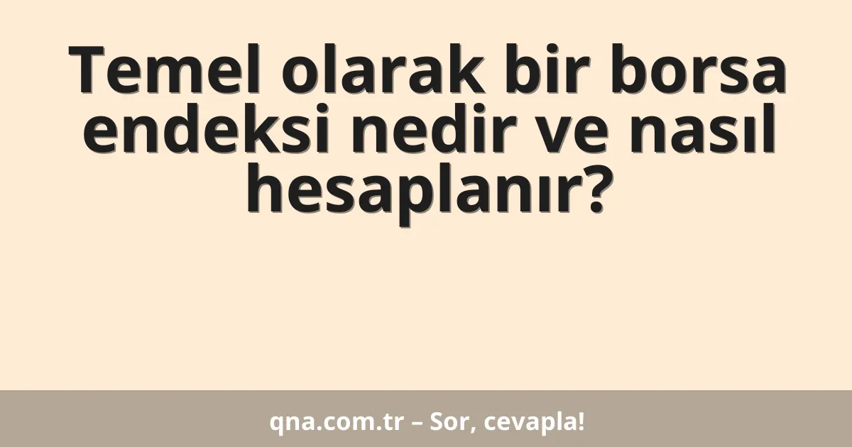 Temel olarak bir borsa endeksi nedir ve nasıl hesaplanır?