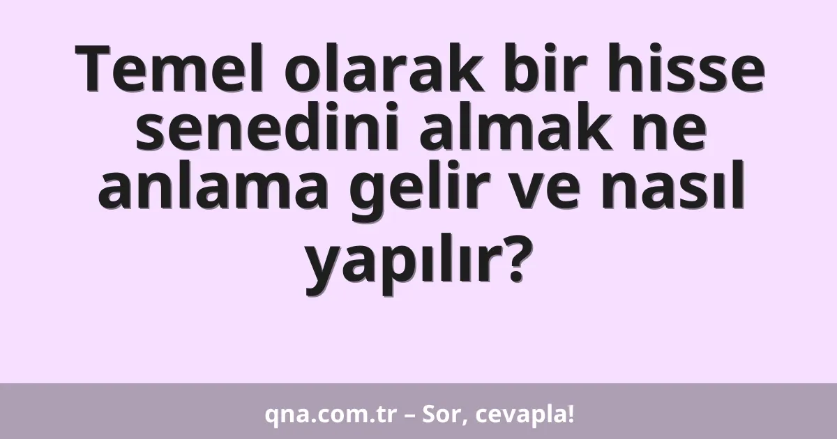 Temel olarak bir hisse senedini almak ne anlama gelir ve nasıl yapılır?