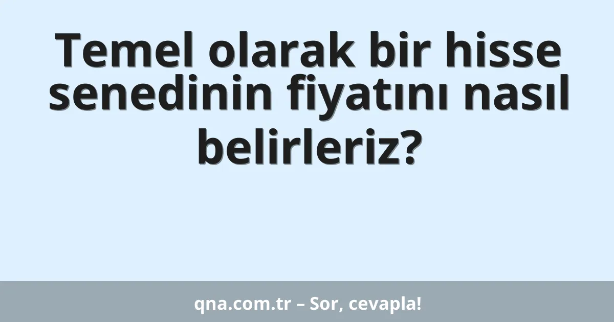 Temel olarak bir hisse senedinin fiyatını nasıl belirleriz?