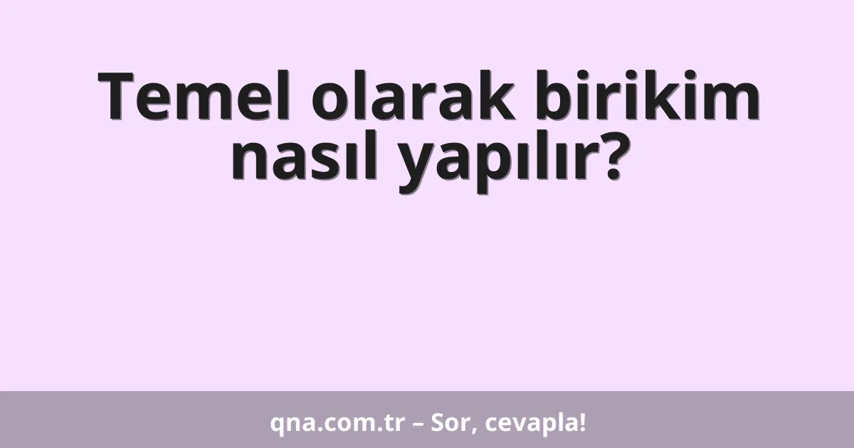 Temel olarak birikim nasıl yapılır?