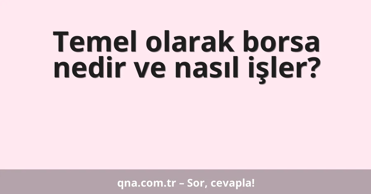 Temel olarak borsa nedir ve nasıl işler?