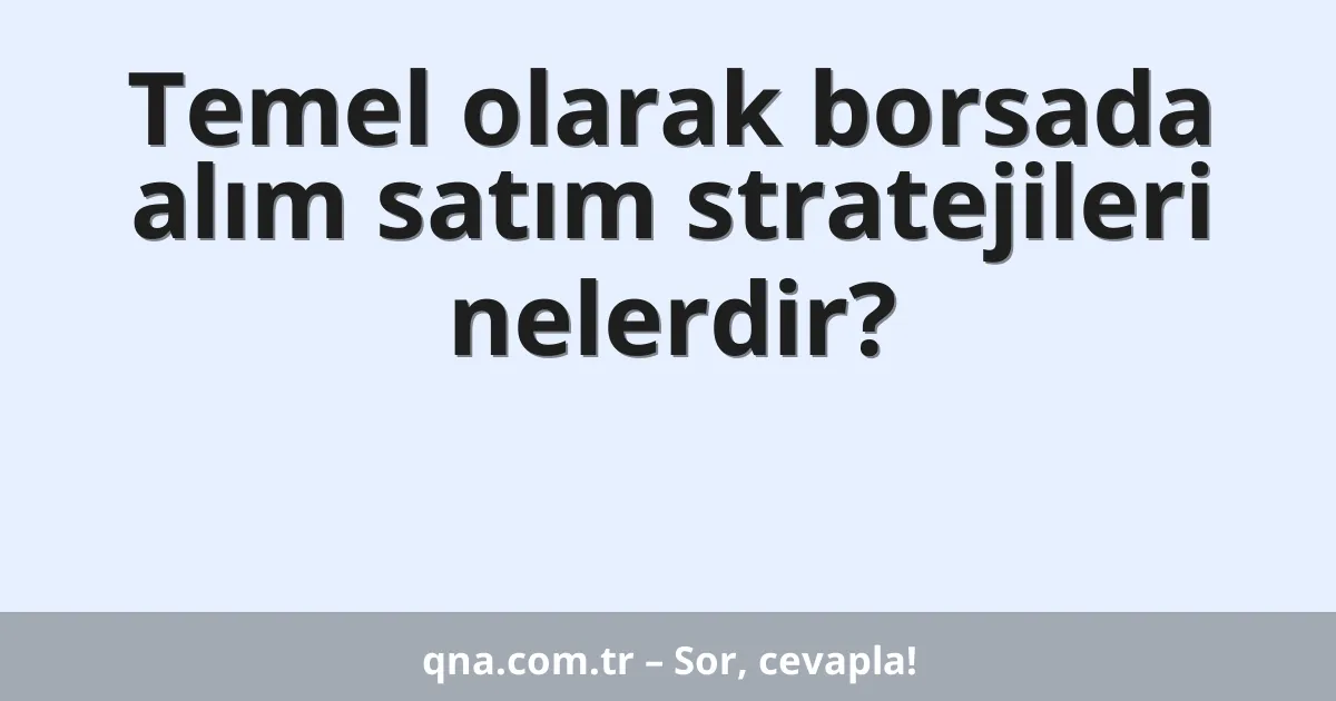 Temel olarak borsada alım satım stratejileri nelerdir?