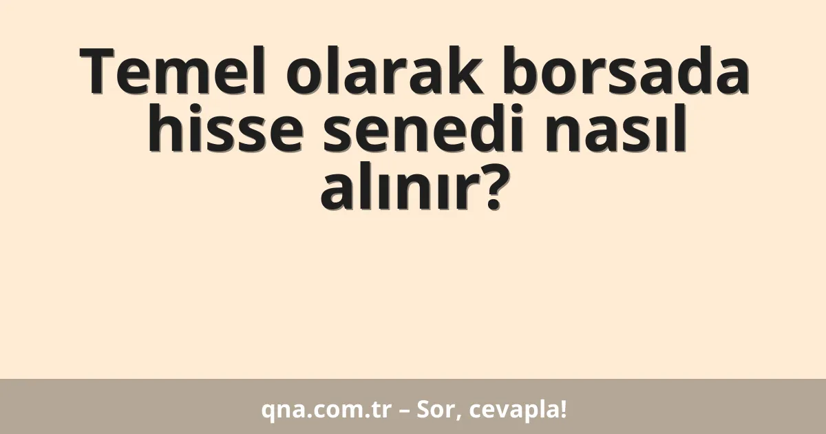 Temel olarak borsada hisse senedi nasıl alınır?