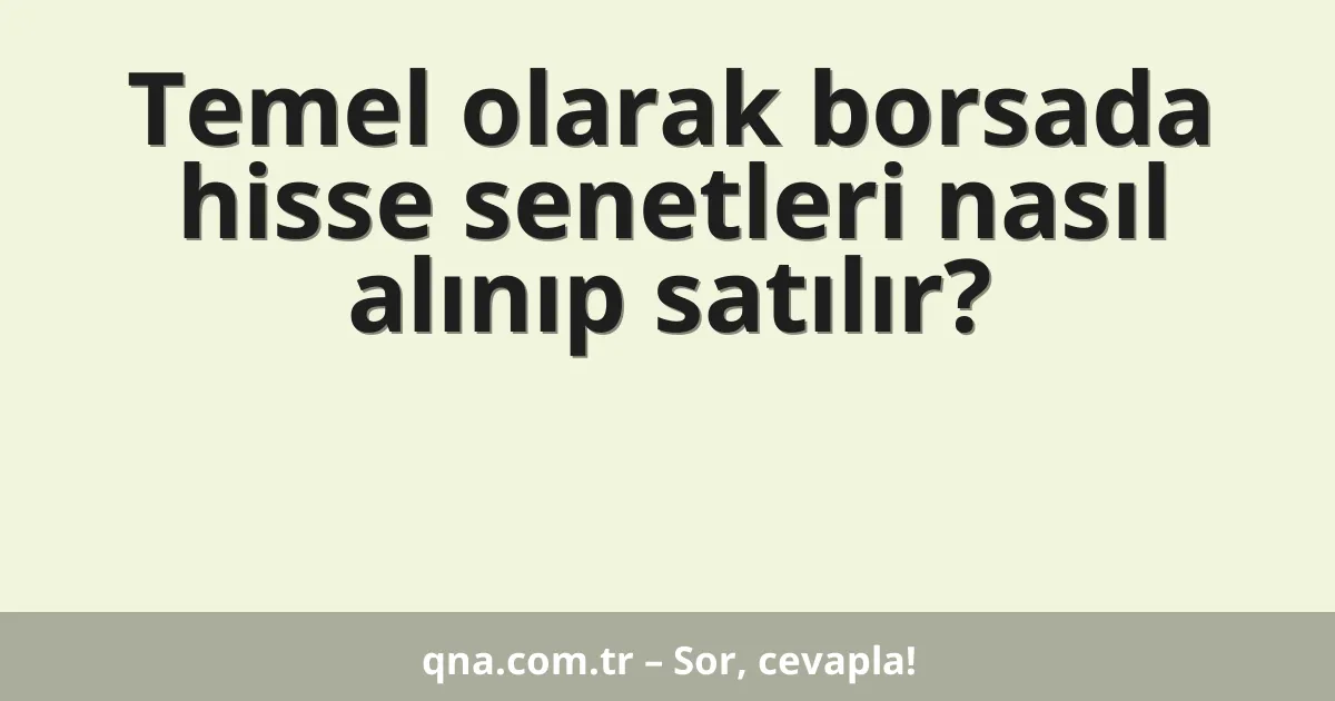Temel olarak borsada hisse senetleri nasıl alınıp satılır?