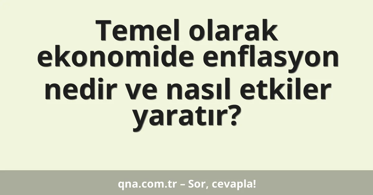 Temel olarak ekonomide enflasyon nedir ve nasıl etkiler yaratır?