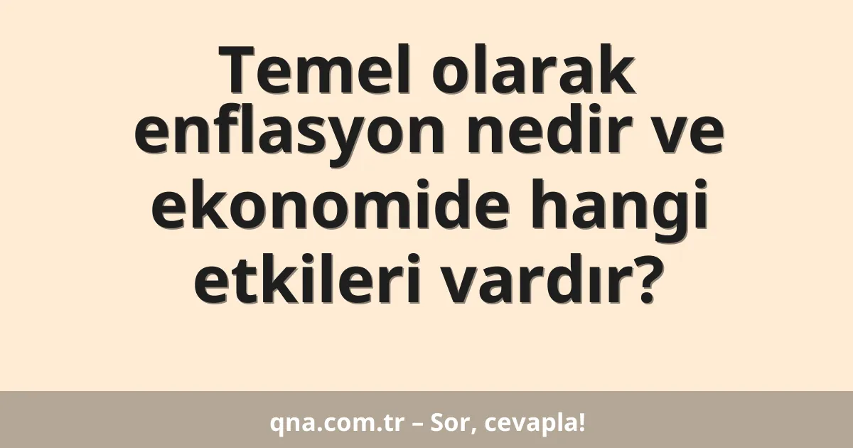 Temel olarak enflasyon nedir ve ekonomide hangi etkileri vardır?