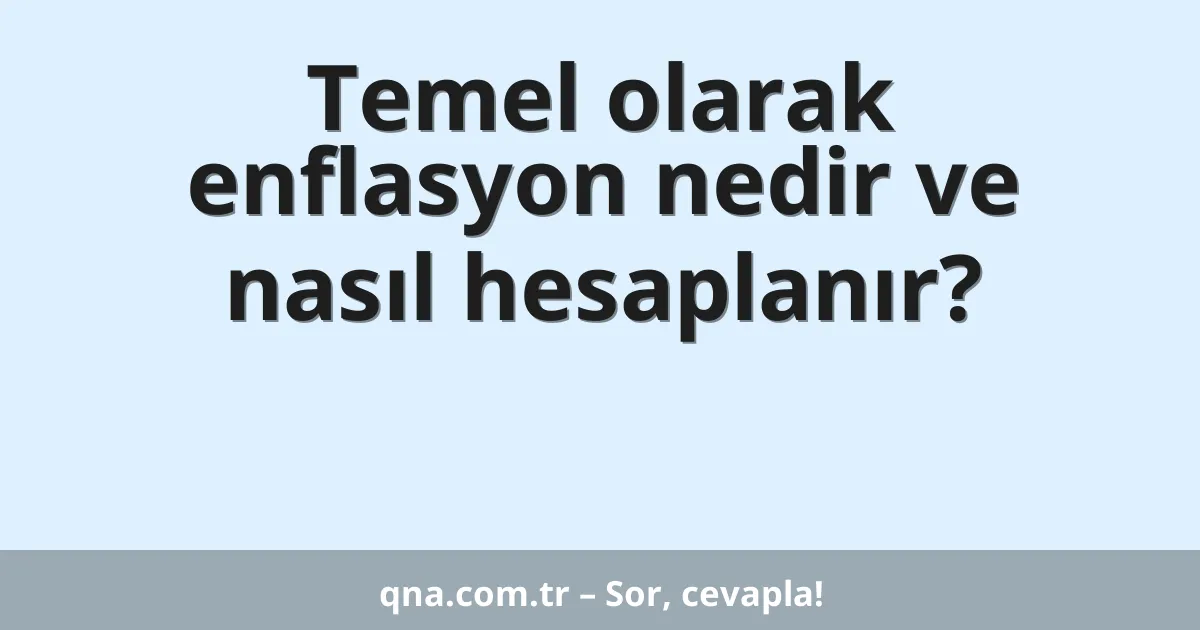 Temel olarak enflasyon nedir ve nasıl hesaplanır?