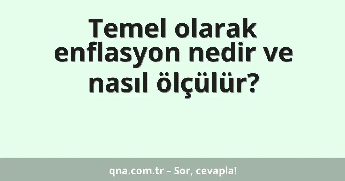 Temel olarak enflasyon nedir ve nasıl ölçülür?