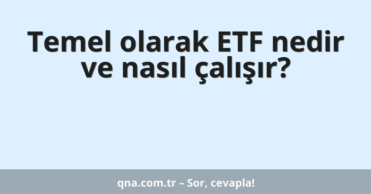 Temel olarak ETF nedir ve nasıl çalışır?
