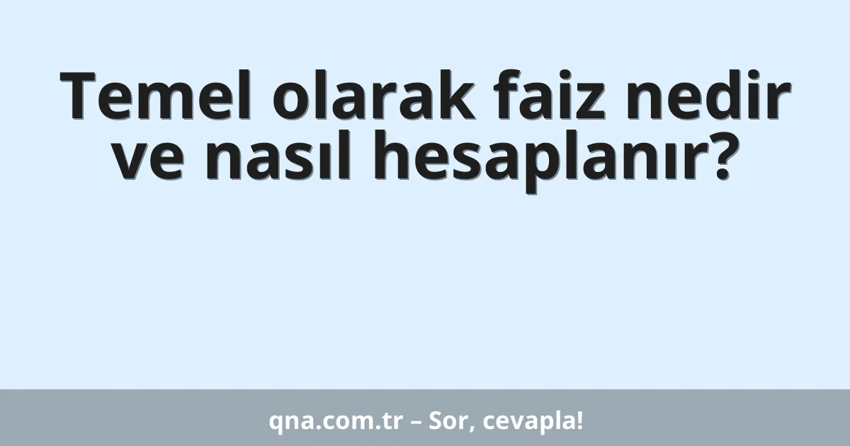 Temel olarak faiz nedir ve nasıl hesaplanır?