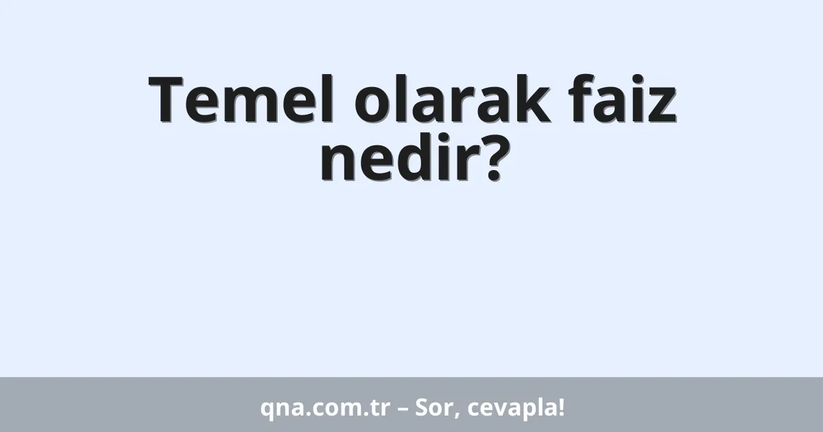 Temel olarak faiz nedir?
