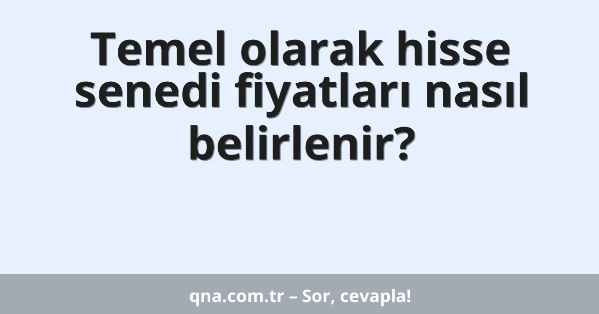 Temel olarak hisse senedi fiyatları nasıl belirlenir?
