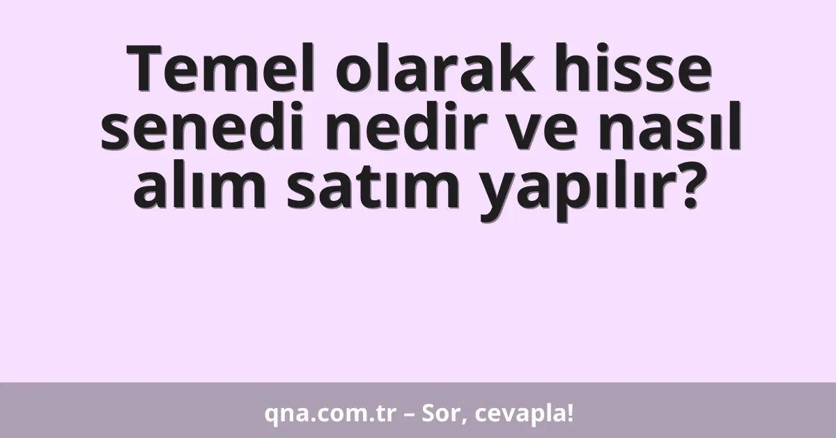 Temel olarak hisse senedi nedir ve nasıl alım satım yapılır?