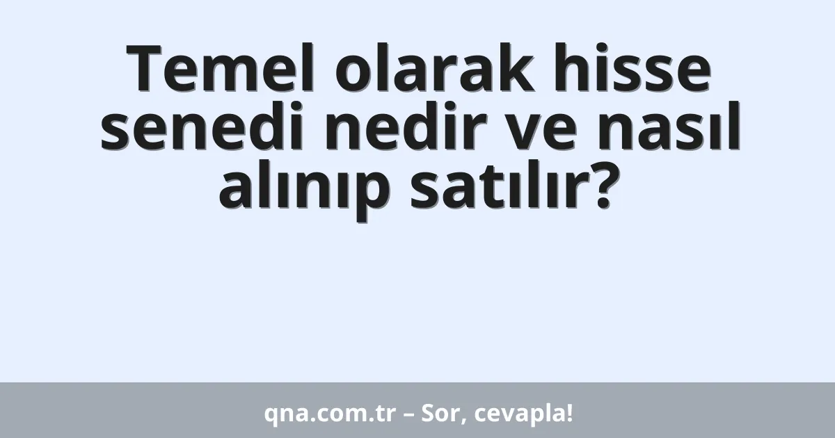 Temel olarak hisse senedi nedir ve nasıl alınıp satılır?