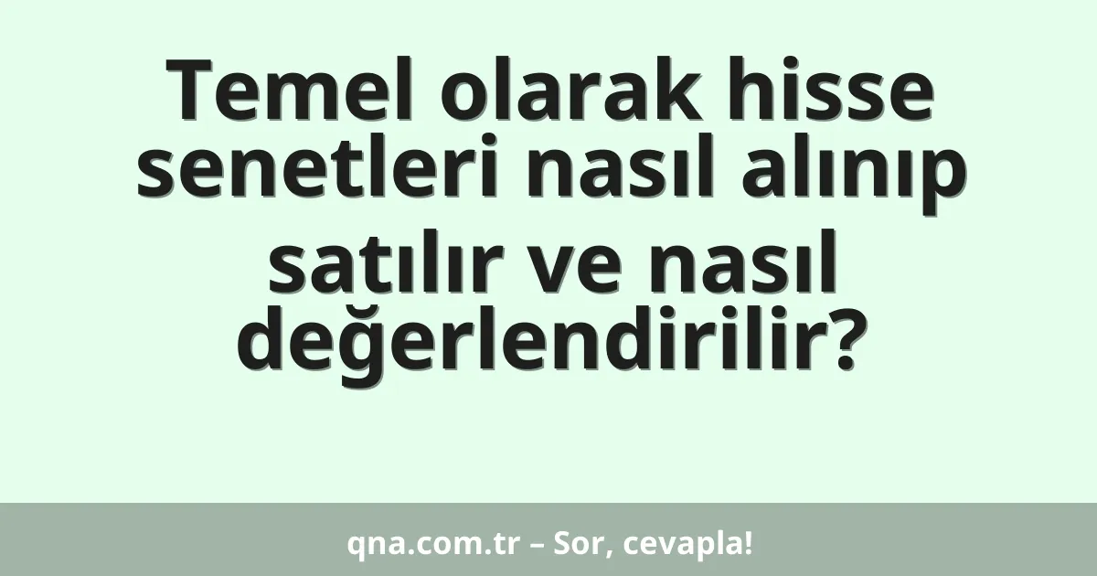 Temel olarak hisse senetleri nasıl alınıp satılır ve nasıl değerlendirilir?