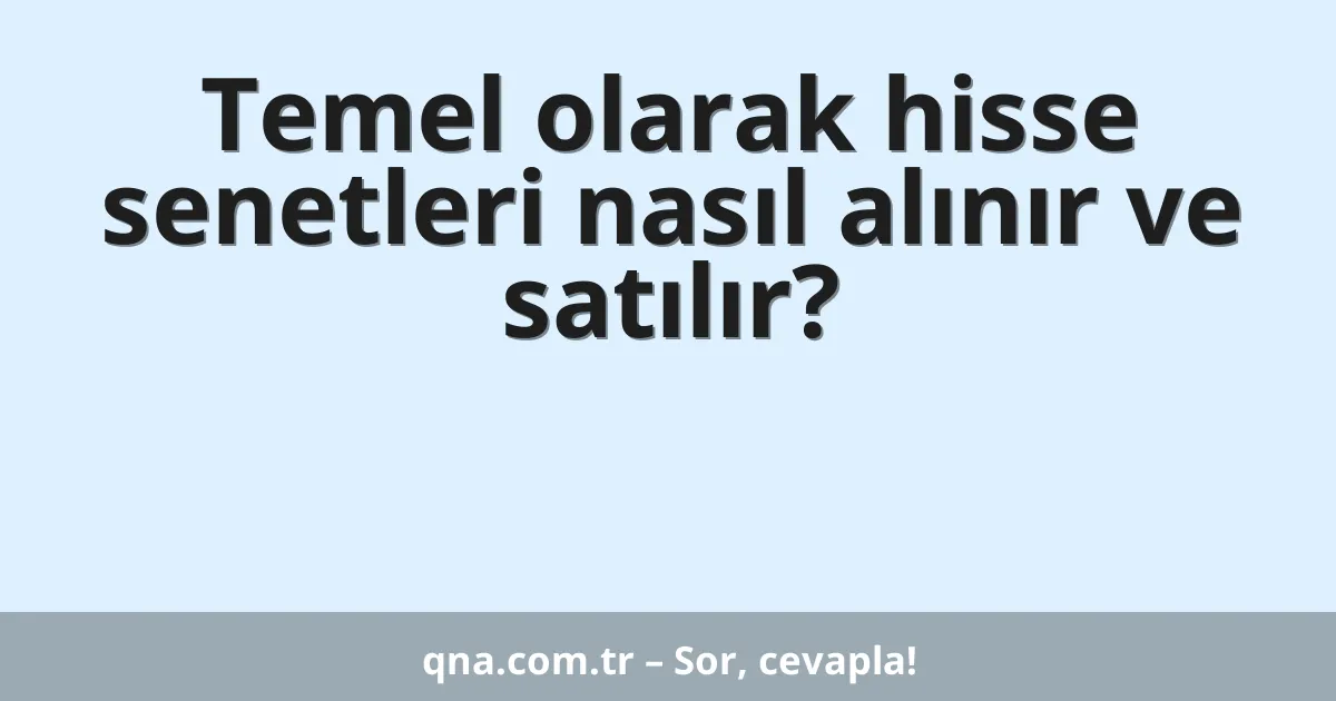 Temel olarak hisse senetleri nasıl alınır ve satılır?
