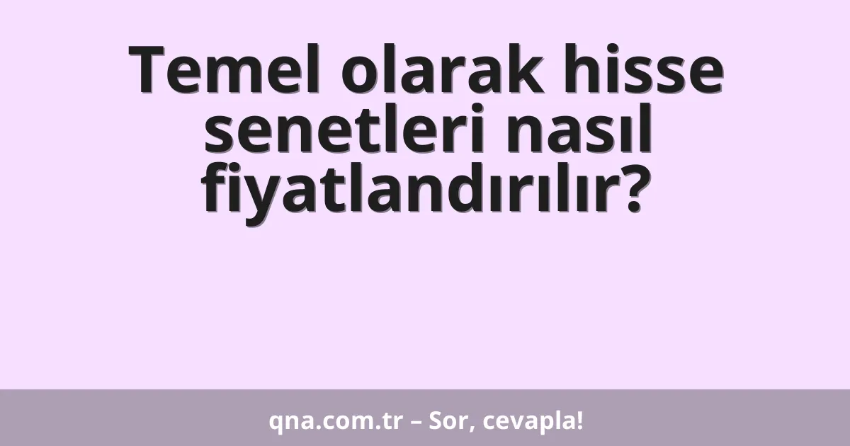 Temel olarak hisse senetleri nasıl fiyatlandırılır?