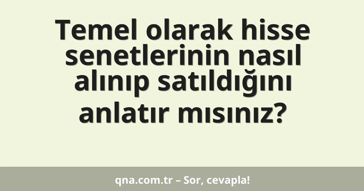 Temel olarak hisse senetlerinin nasıl alınıp satıldığını anlatır mısınız?