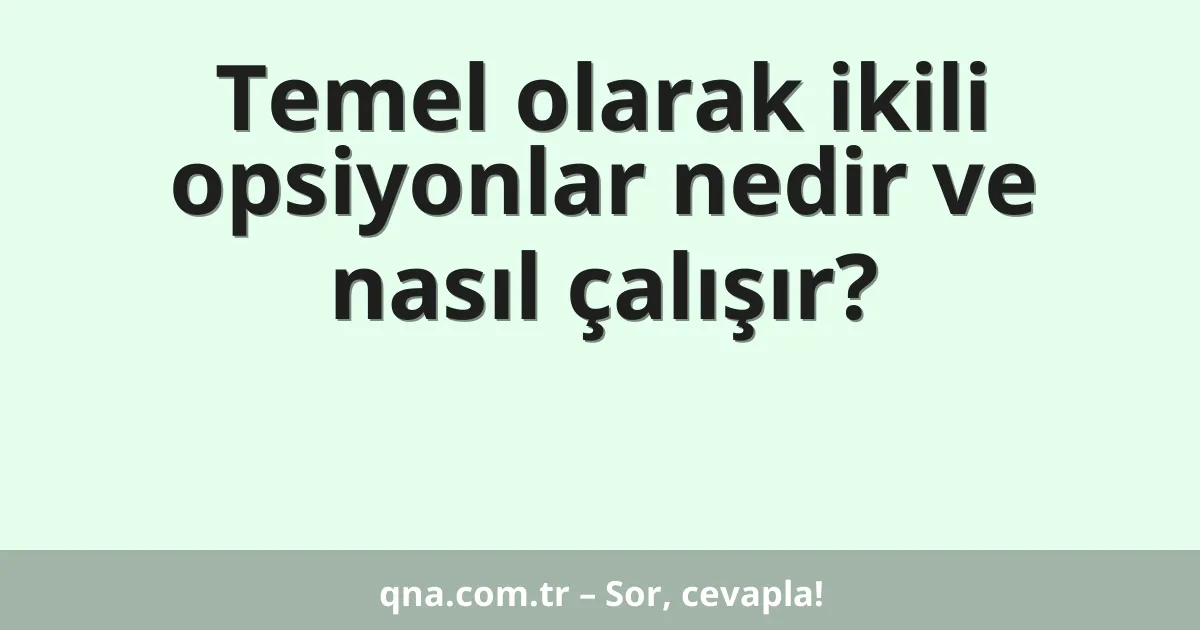 Temel olarak ikili opsiyonlar nedir ve nasıl çalışır?