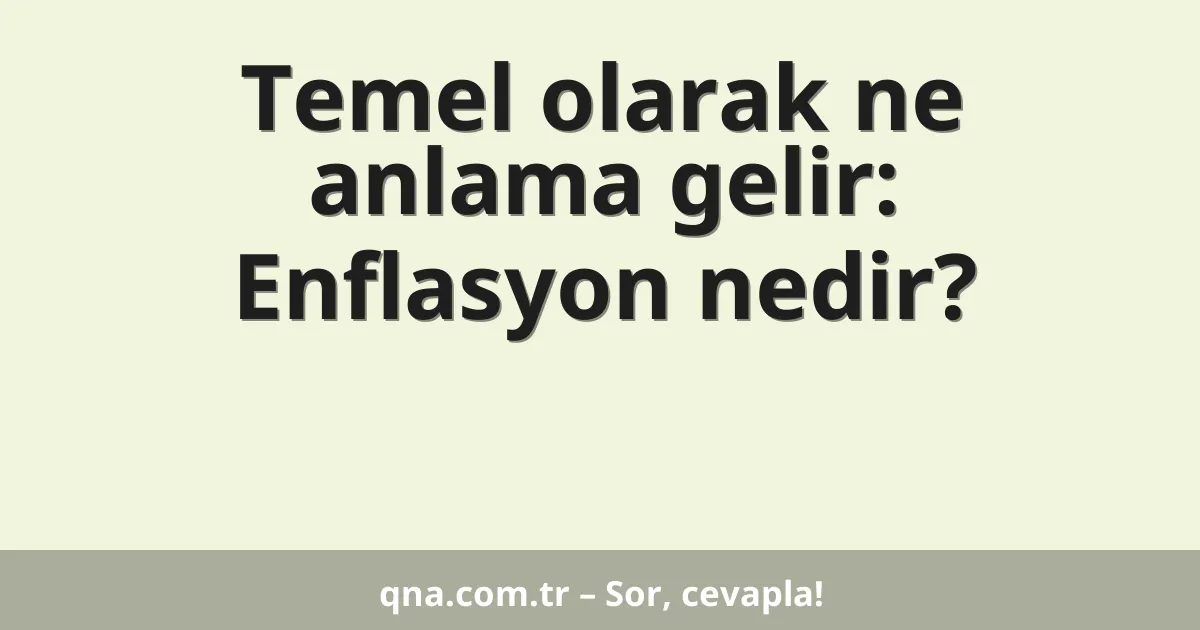 Temel olarak ne anlama gelir: Enflasyon nedir?