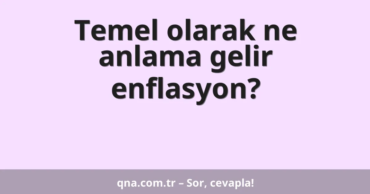 Temel olarak ne anlama gelir enflasyon?