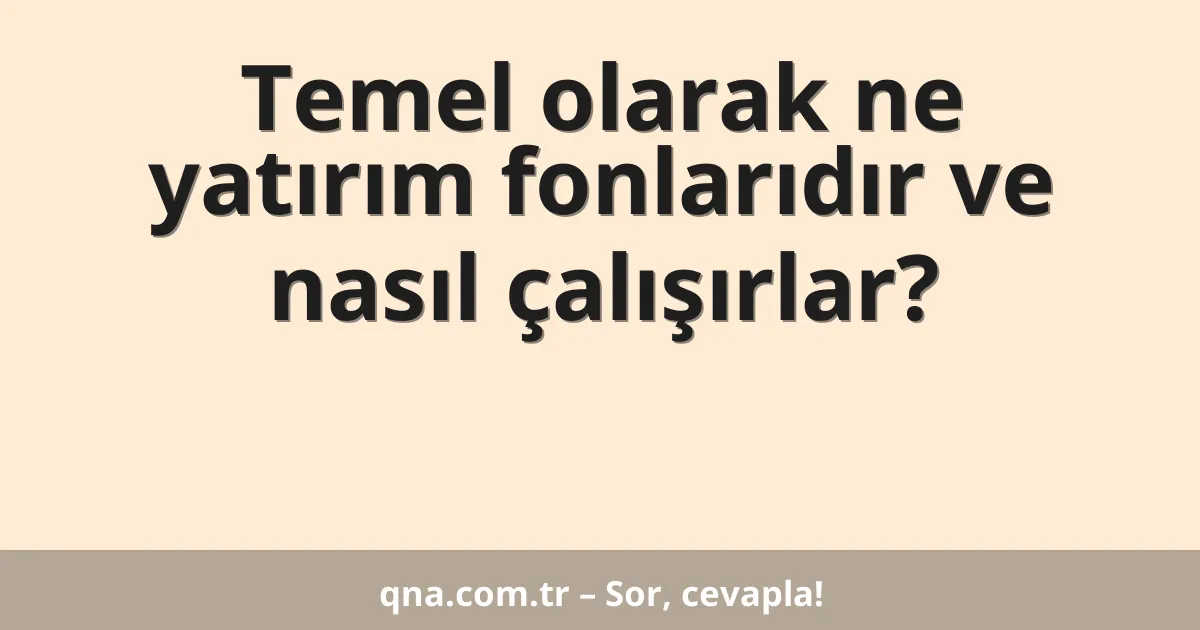 Temel olarak ne yatırım fonlarıdır ve nasıl çalışırlar?