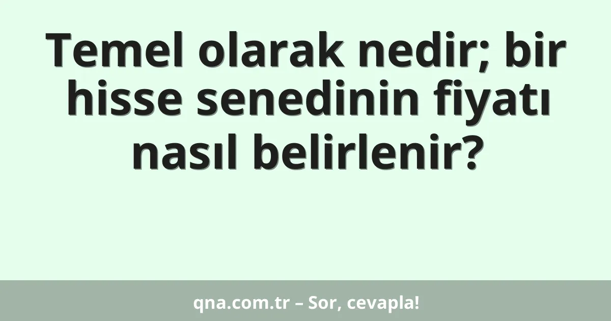 Temel olarak nedir; bir hisse senedinin fiyatı nasıl belirlenir?