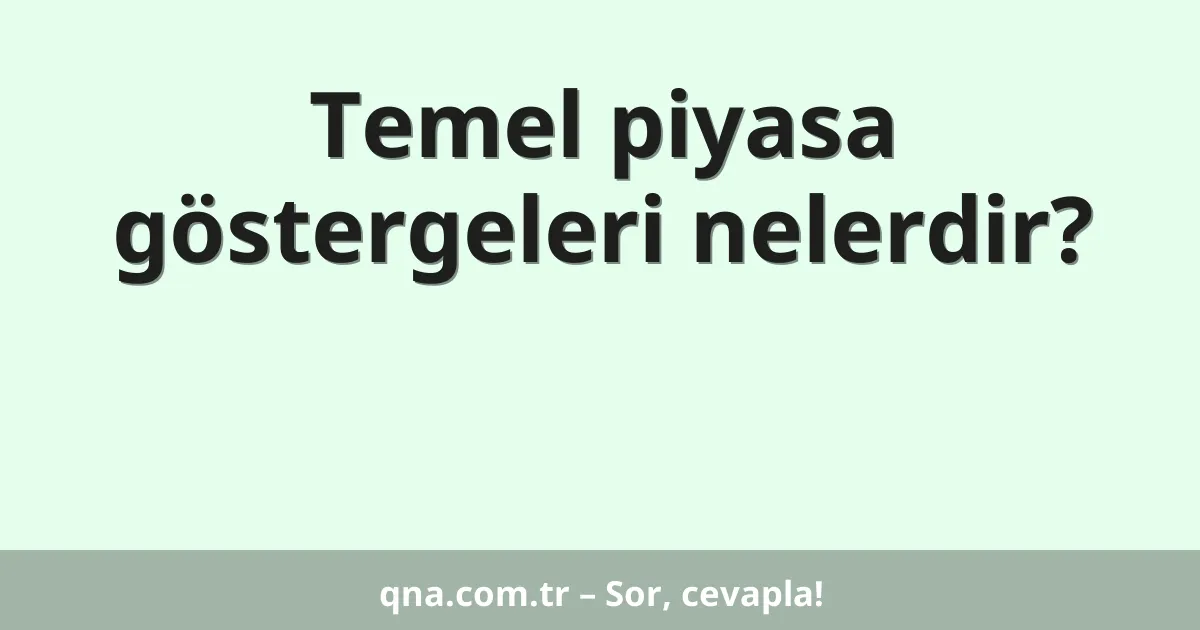 Temel piyasa göstergeleri nelerdir?