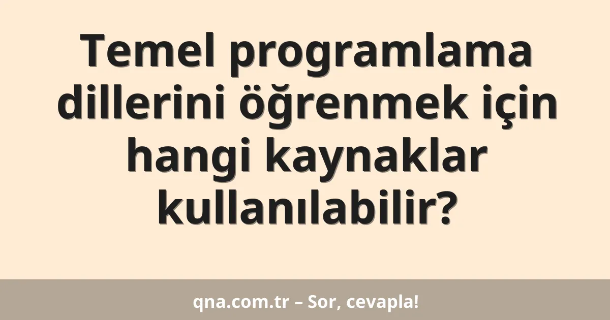Temel programlama dillerini öğrenmek için hangi kaynaklar kullanılabilir?