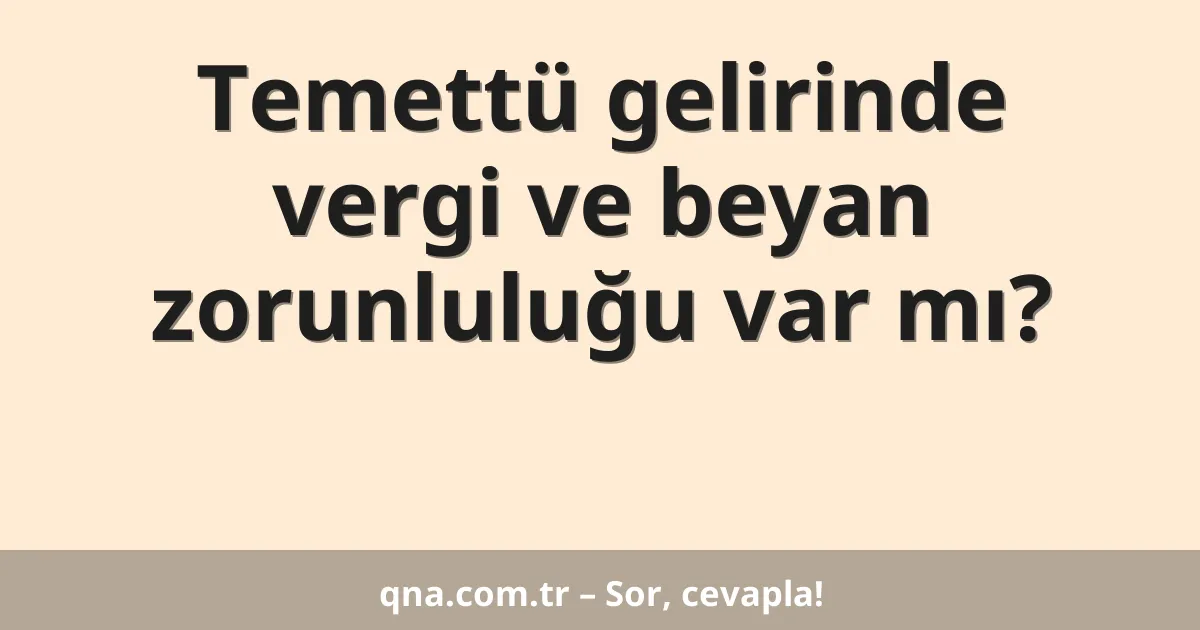 Temettü gelirinde vergi ve beyan zorunluluğu var mı?