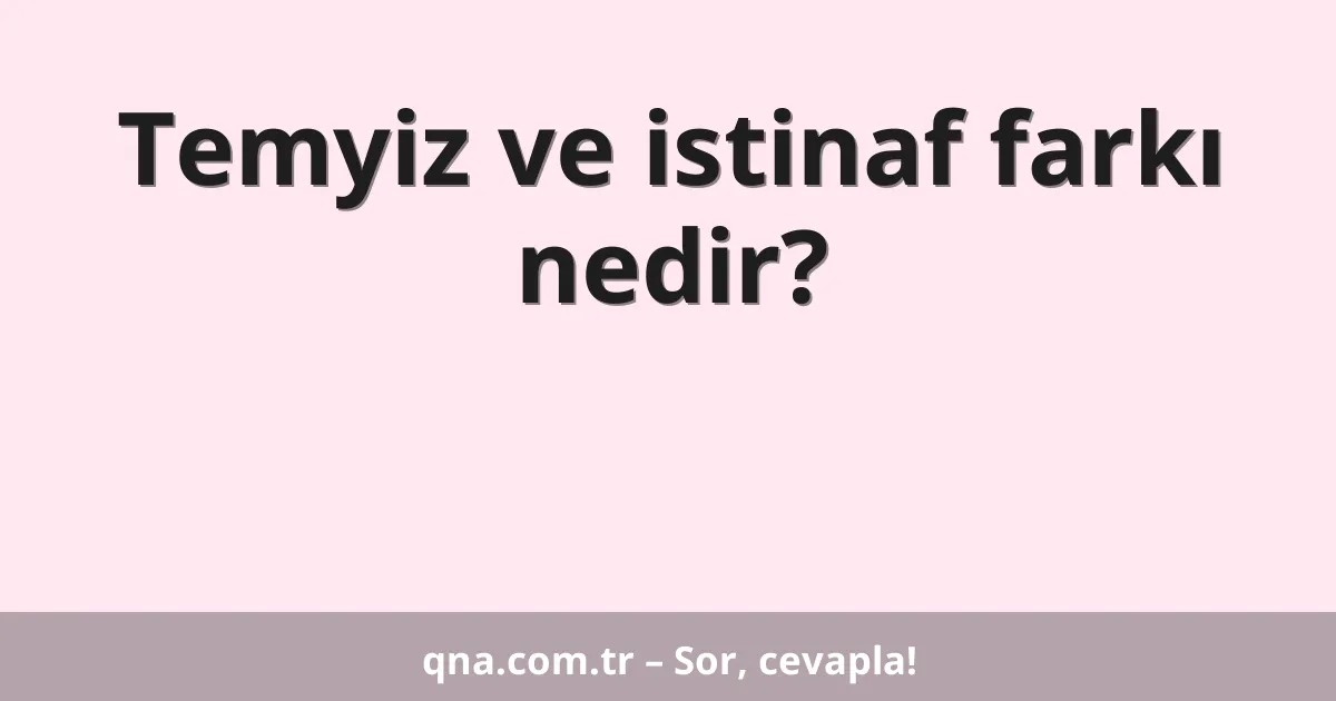 Temyiz ve istinaf farkı nedir?