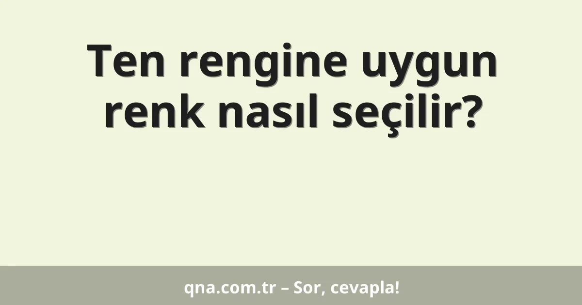 Ten rengine uygun renk nasıl seçilir?