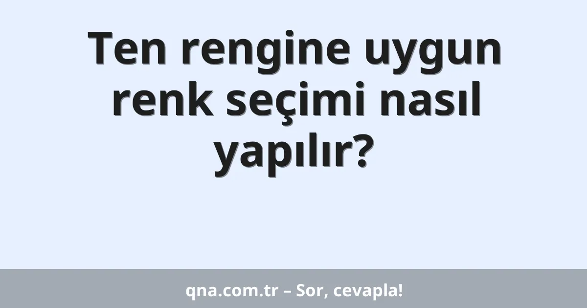 Ten rengine uygun renk seçimi nasıl yapılır?