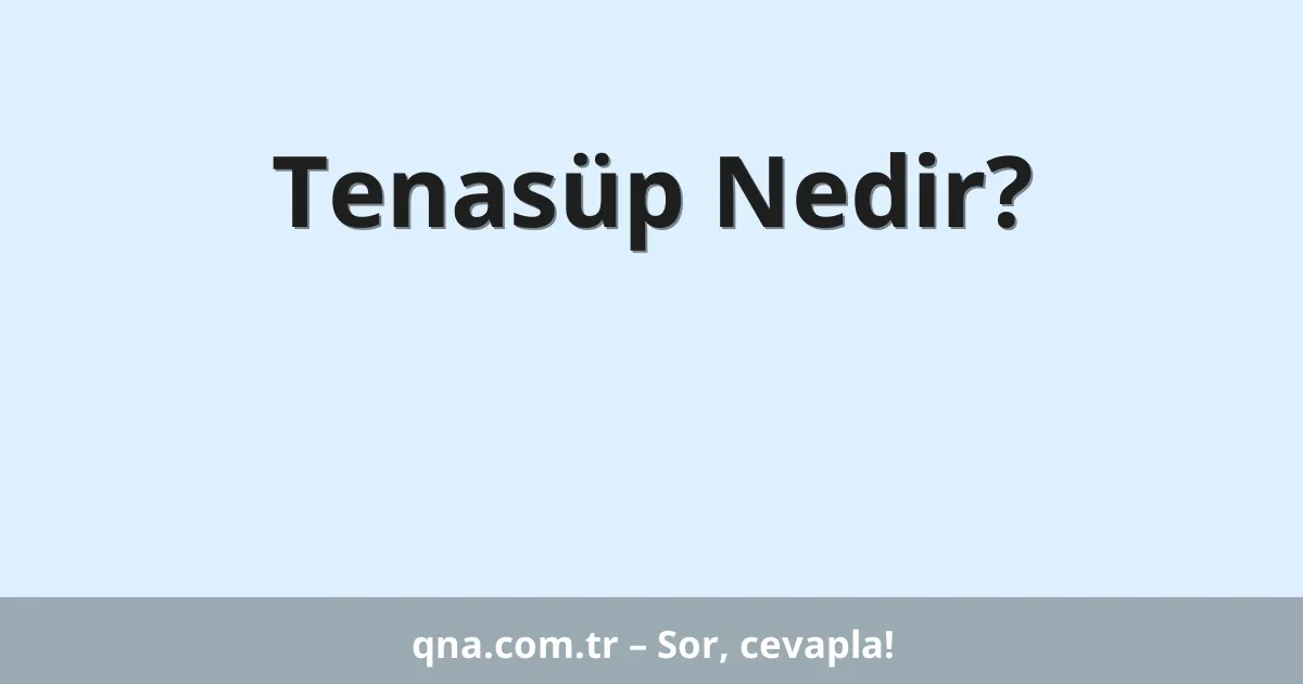 Tenasüp Nedir?