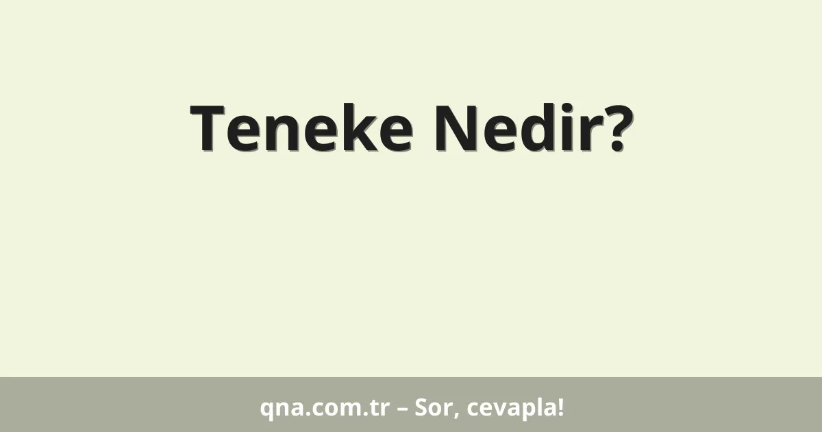 Teneke Nedir?