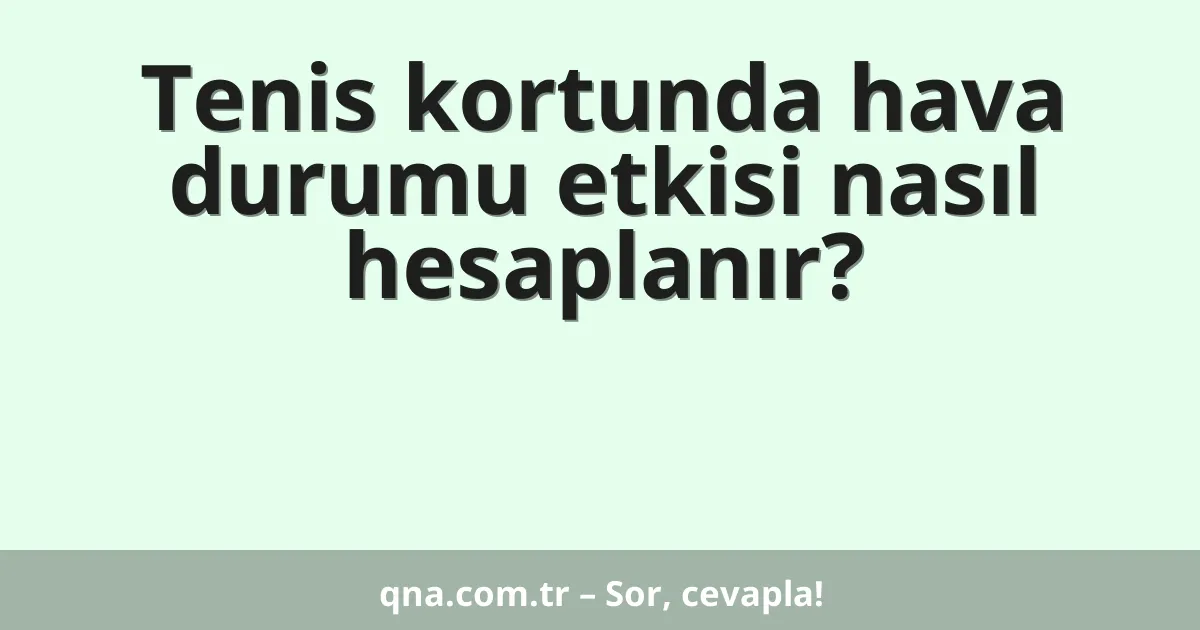 Tenis kortunda hava durumu etkisi nasıl hesaplanır?