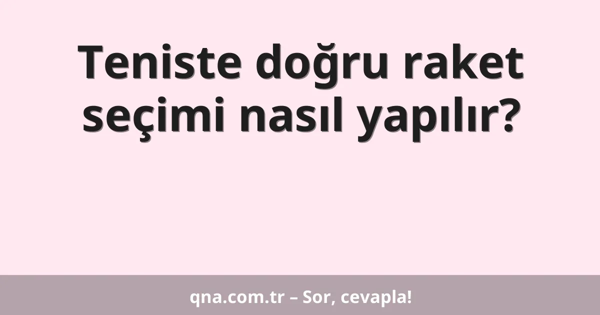 Teniste doğru raket seçimi nasıl yapılır?