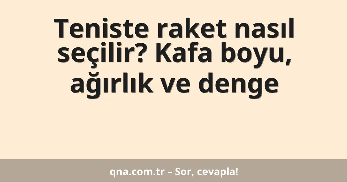 Teniste raket nasıl seçilir? Kafa boyu, ağırlık ve denge