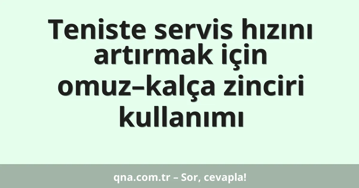 Teniste servis hızını artırmak için omuz–kalça zinciri kullanımı