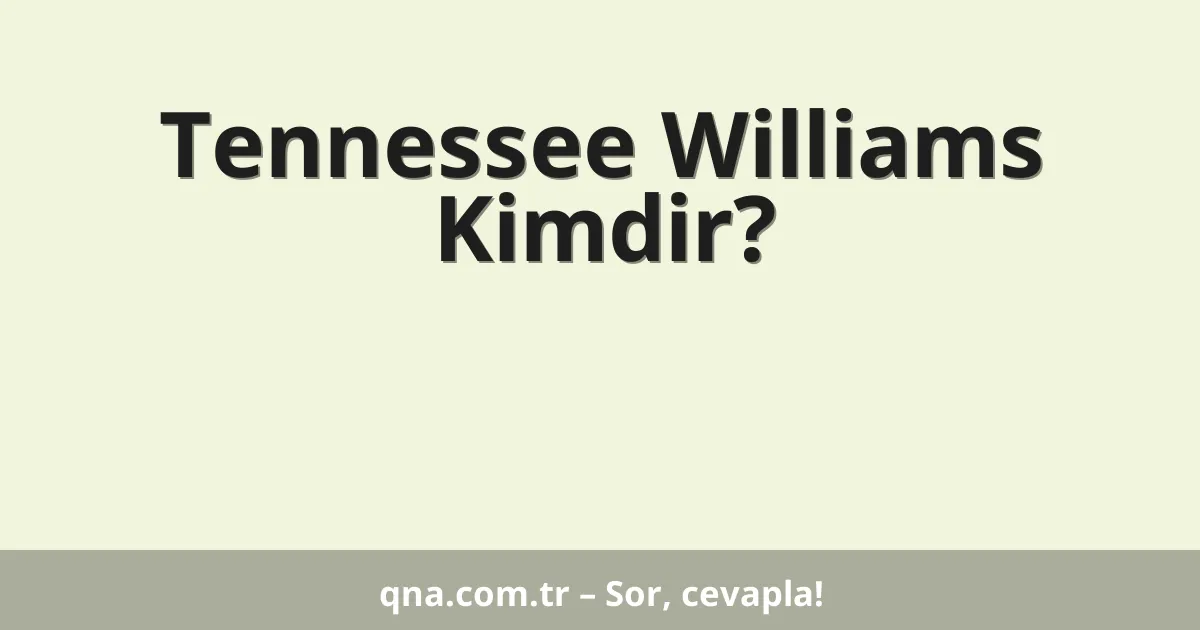 Tennessee Williams Kimdir?