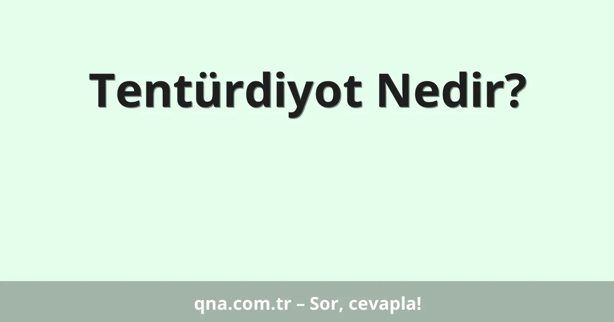 Tentürdiyot Nedir?