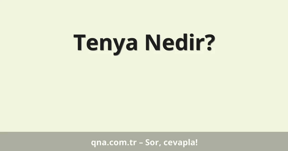 Tenya Nedir?