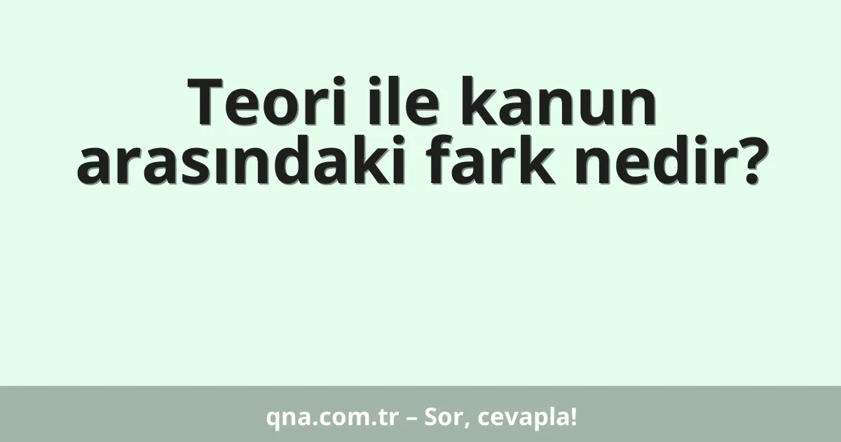 Teori ile kanun arasındaki fark nedir?