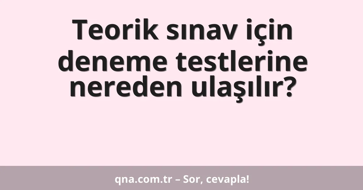 Teorik sınav için deneme testlerine nereden ulaşılır?